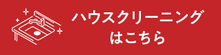 ハウスクリーニングはこちら